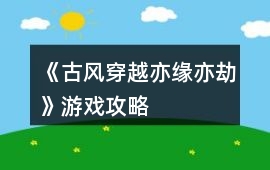 《（古風(fēng)穿越）亦緣亦劫》游戲攻略