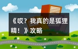 《哎？我真的是狐貍精！》攻略
