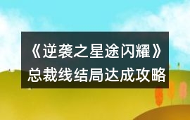 《逆襲之星途閃耀》總裁線結局達成攻略