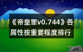 《帝皇罪v0.744》各屬性按重要程度排行