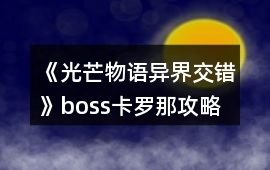 《光芒物語：異界交錯》boss卡羅那攻略