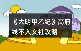 《大明甲乙紀》高府線不入文社攻略