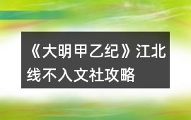 《大明甲乙紀(jì)》江北線不入文社攻略