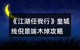 《江湖任我行》皇城線倪景端木焯攻略