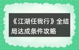 《江湖任我行》全結(jié)局達(dá)成條件攻略