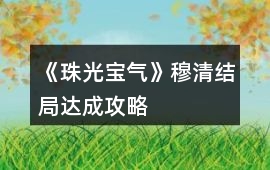 《珠光寶氣》穆清結局達成攻略
