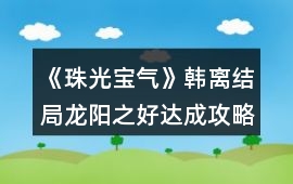《珠光寶氣》韓離結(jié)局龍陽(yáng)之好達(dá)成攻略