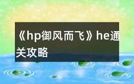 《hp御風(fēng)而飛》he通關(guān)攻略