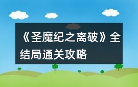《圣魔紀之離破》全結局通關攻略