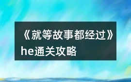 《就等故事都經過》he通關攻略
