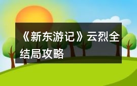 《新東游記》云烈全結局攻略
