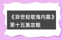 《異世輕歌海內篇》第十五集攻略