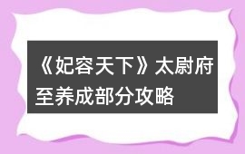 《妃容天下》太尉府至養(yǎng)成部分攻略