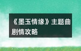 《墨玉情緣》主題曲劇情攻略