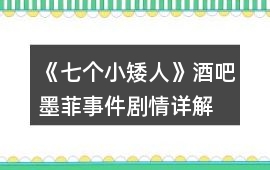 《七個小矮人》酒吧墨菲事件劇情詳解