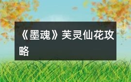 《墨魂》芙靈仙花攻略