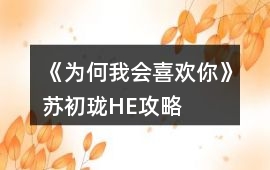 《為何我會喜歡你》蘇初瓏HE攻略