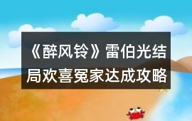 《醉風(fēng)鈴》雷伯光結(jié)局歡喜冤家達(dá)成攻略
