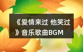 《愛情來過 他笑過》音樂歌曲BGM
