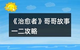 《治愈者》哥哥故事一二攻略