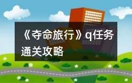 《奪命旅行》q任務通關攻略