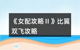 《女配攻略Ⅱ》比翼雙飛攻略