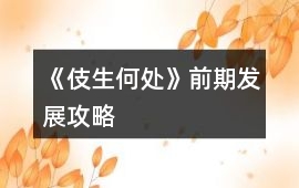 《伎生何處》前期發(fā)展攻略