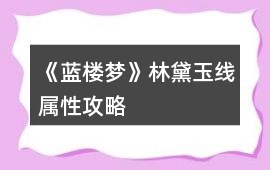 《藍樓夢》林黛玉線屬性攻略