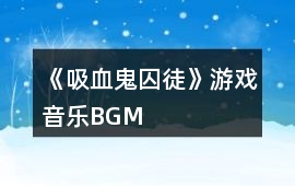 《吸血鬼囚徒》游戲音樂BGM