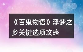 《百鬼物語(yǔ)》浮夢(mèng)之鄉(xiāng)關(guān)鍵選項(xiàng)攻略