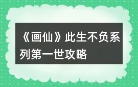 《畫仙》此生不負(fù)系列第一世攻略