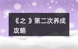 《之 》第二次養(yǎng)成攻略
