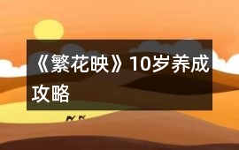 《繁花映》10歲養成攻略