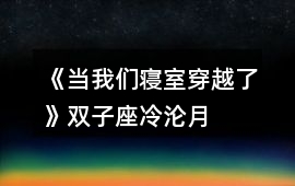 《當我們寢室穿越了》雙子座——冷淪月HE攻略