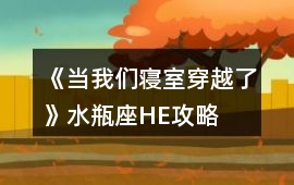 《當我們寢室穿越了》水瓶座HE攻略