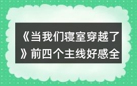 《當我們寢室穿越了》前四個主線好感全滿攻略