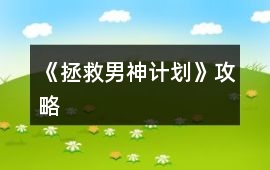 《拯救男神計劃》攻略