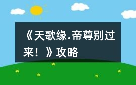 《天歌緣.帝尊別過來！》攻略