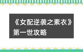 《女配逆襲之素衣》第一世攻略