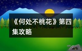 《何處不桃花》第四集攻略