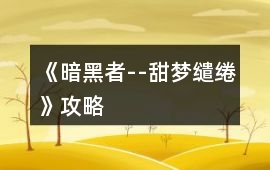 《暗黑者--甜夢繾綣》攻略
