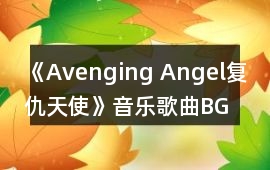 《Avenging Angel復仇天使》音樂歌曲BGM