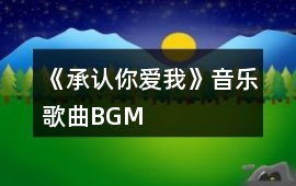《承認你愛我》音樂歌曲BGM