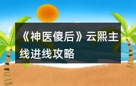 《神醫傻后》云熙主線進線攻略