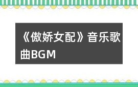 《傲嬌女配》音樂歌曲BGM