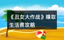《丑女大作戰》賺取生活費攻略