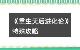 《重生天后進化論》特殊攻略