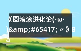 《圓滾滾進化論(·ω·)&#65417;〃》Bad ending 3攻略