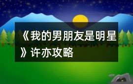 《我的男朋友是明星》許亦攻略