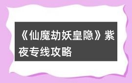 《仙魔劫妖皇隱》紫夜專線攻略
